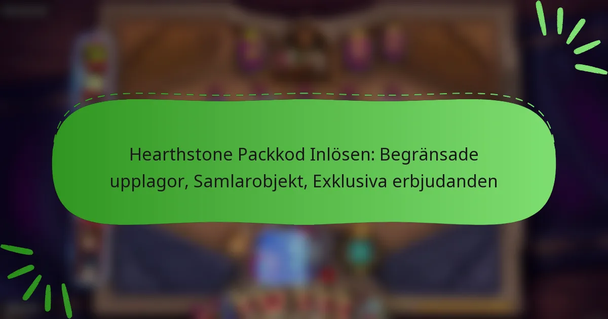 Hearthstone Packkod Inlösen: Begränsade upplagor, Samlarobjekt, Exklusiva erbjudanden