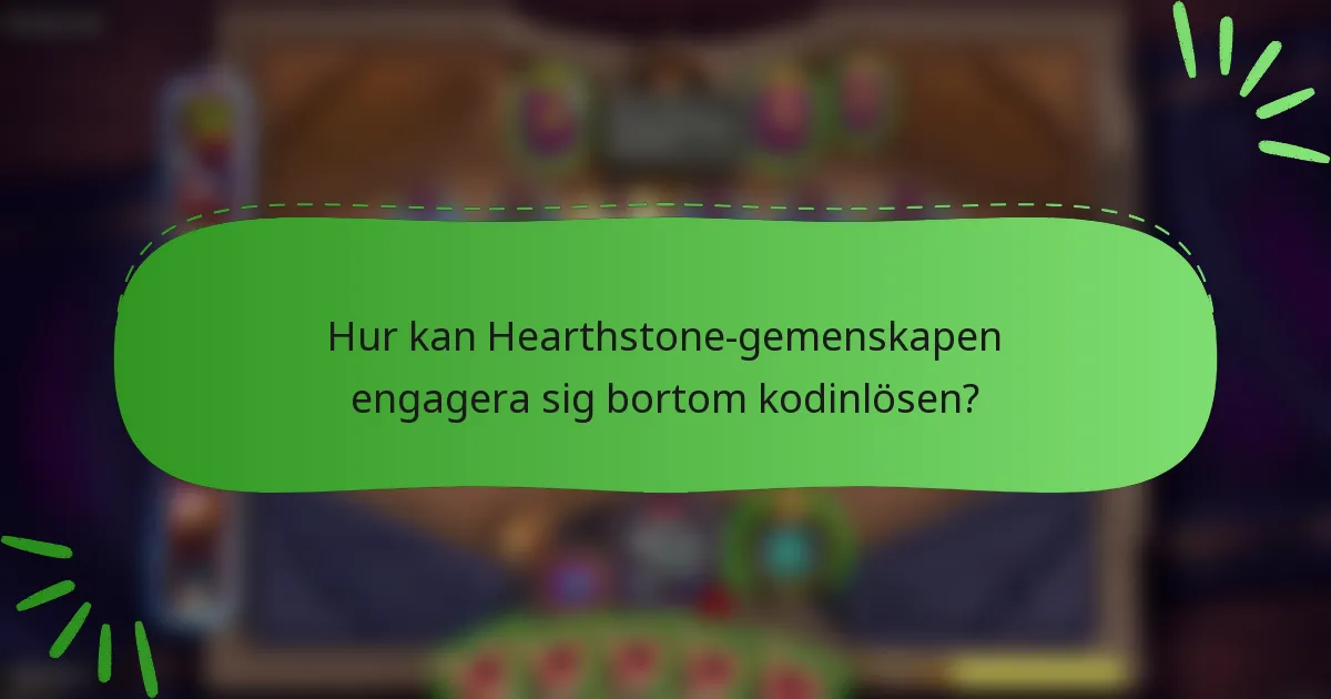 Hur kan Hearthstone-gemenskapen engagera sig bortom kodinlösen?
