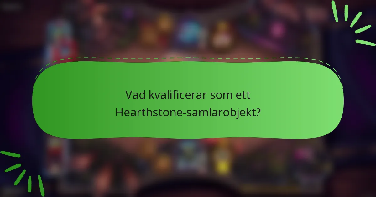 Vad kvalificerar som ett Hearthstone-samlarobjekt?
